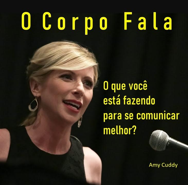 Amy Cuddy. O Corpo Fala.